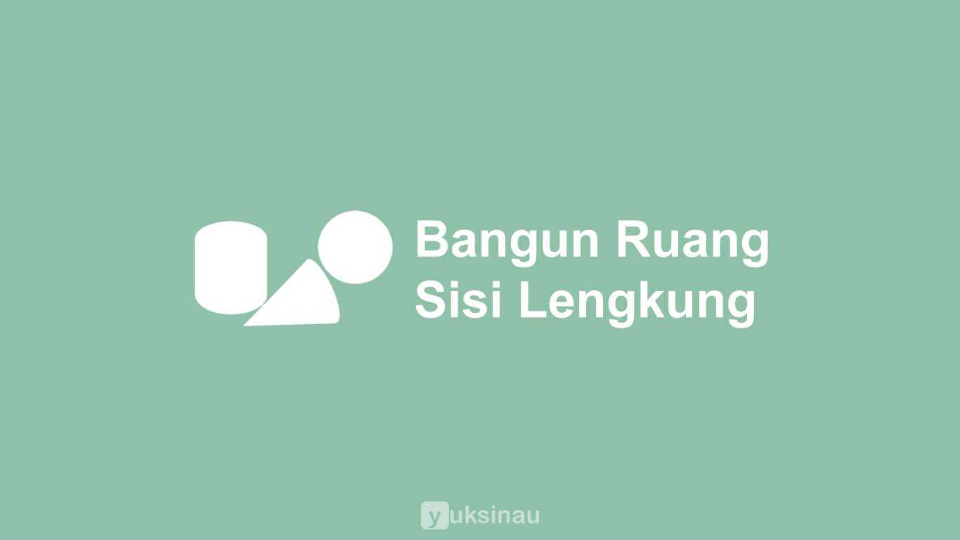 Bangun Ruang Sisi Lengkung