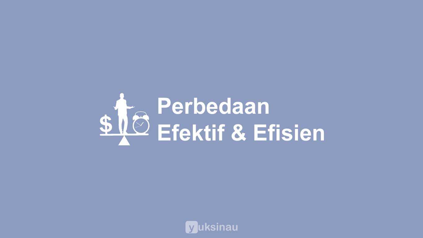 Perbedaan Efektif dan Efisien