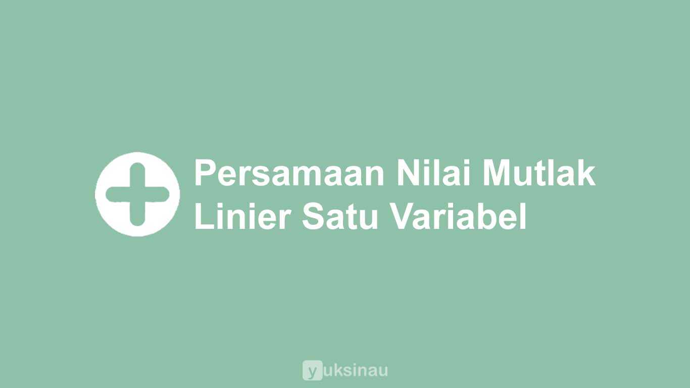 Persamaan Nilai Mutlak Linier Satu Variabel