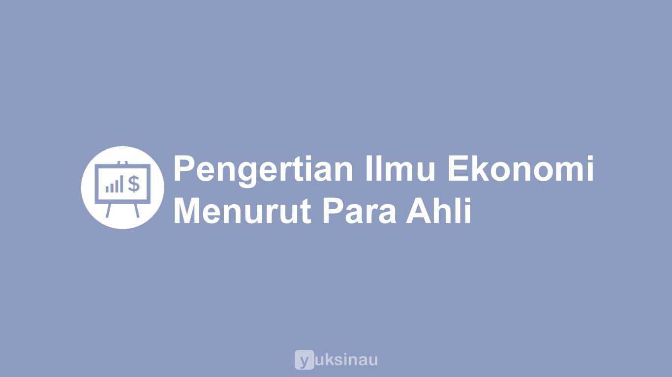 Pengertian Ilmu Ekonomi Menurut Para Ahli