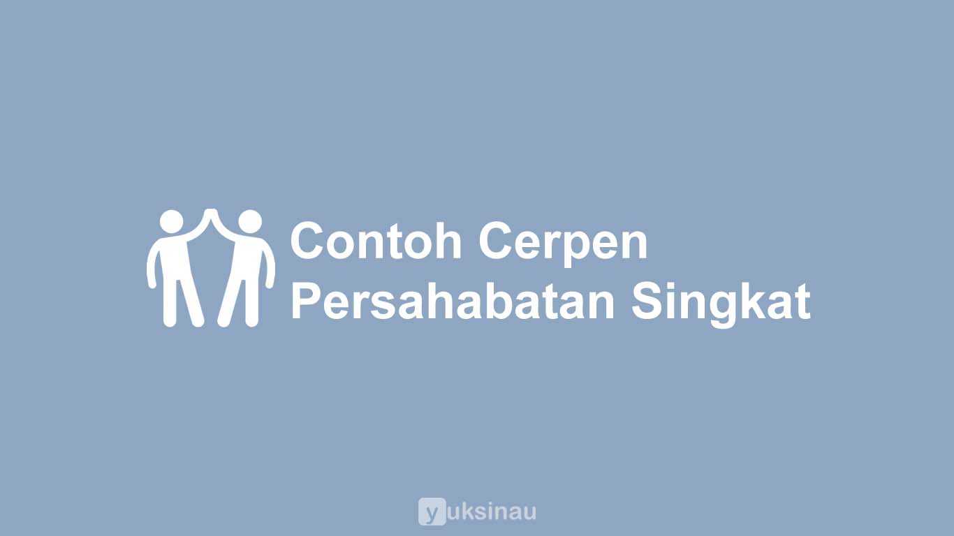 Contoh Cerpen Persahabatan Singkat