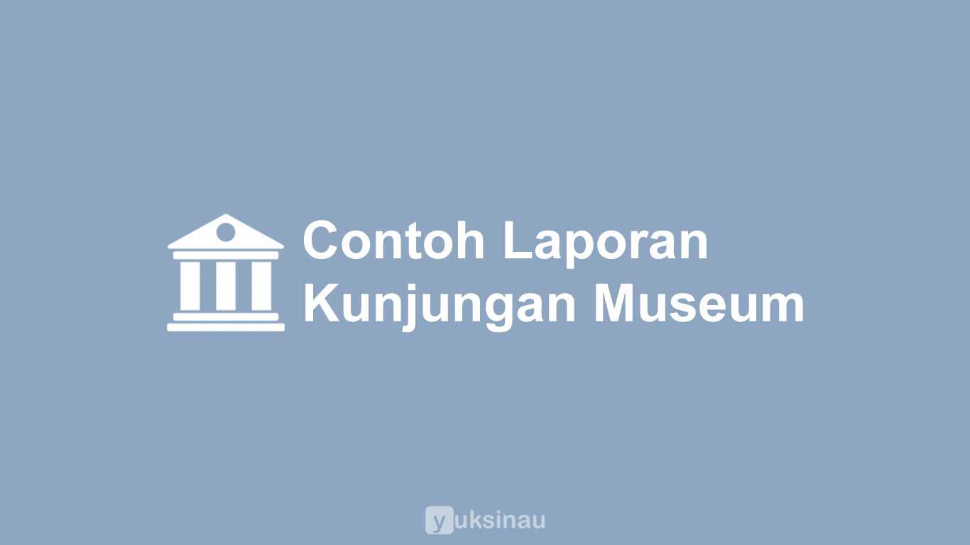 Contoh Laporan Kunjungan Museum