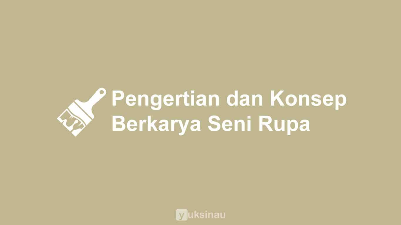 Pengertian dan Konsep Berkarya Seni Rupa