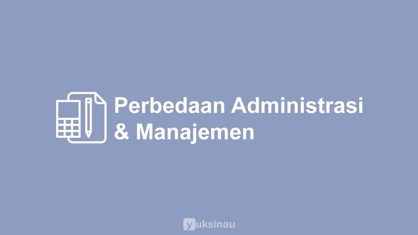 Perbedaan Administrasi dan Manajemen