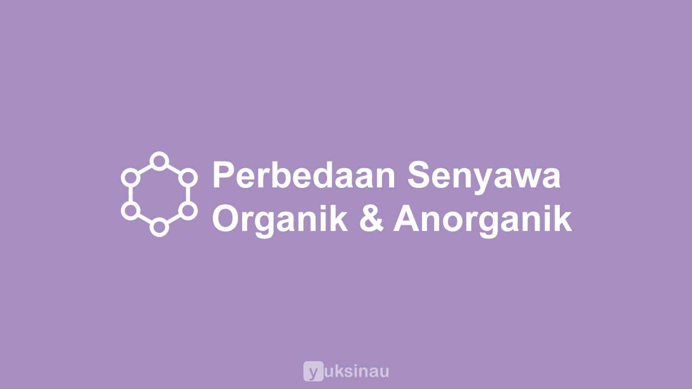 Perbedaan Senyawa Organik dan Anorganik